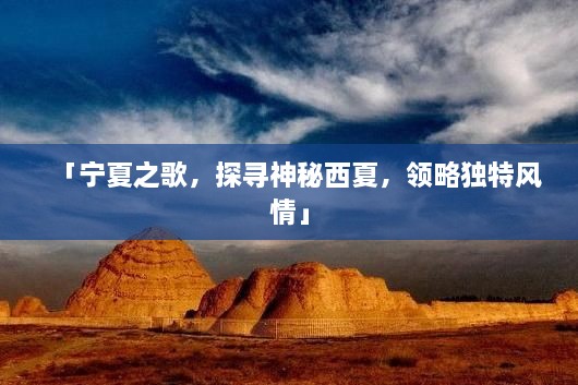「寧夏之歌，探尋神秘西夏，領(lǐng)略獨(dú)特風(fēng)情」