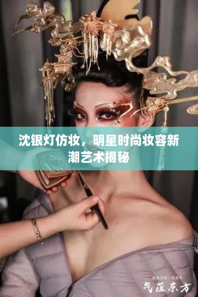 沈銀燈仿妝，明星時(shí)尚妝容新潮藝術(shù)揭秘