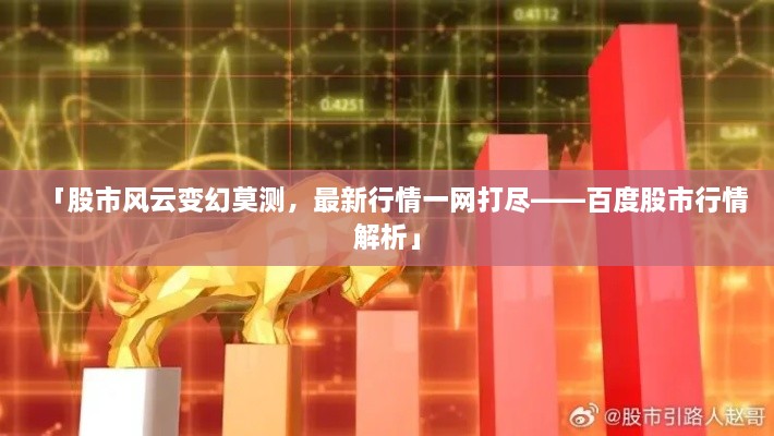 「股市風(fēng)云變幻莫測，最新行情一網(wǎng)打盡——百度股市行情解析」