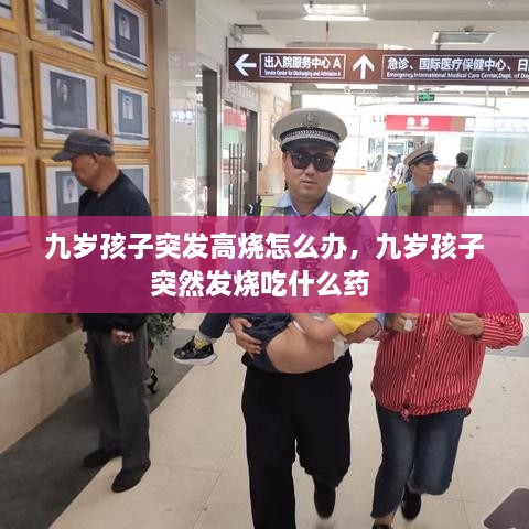 九歲孩子突發(fā)高燒怎么辦，九歲孩子突然發(fā)燒吃什么藥 