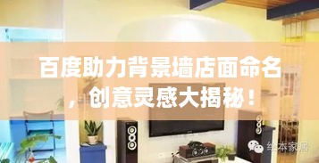 百度助力背景墻店面命名，創(chuàng)意靈感大揭秘！