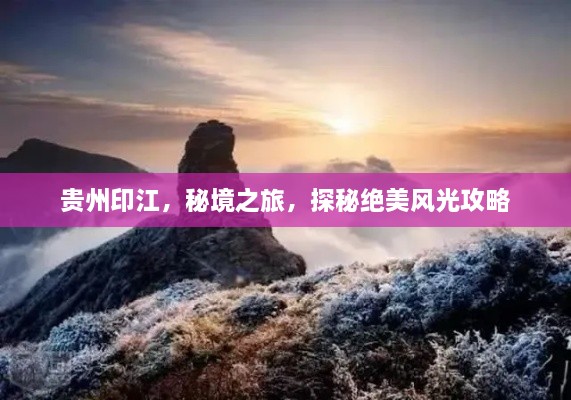 貴州印江，秘境之旅，探秘絕美風(fēng)光攻略