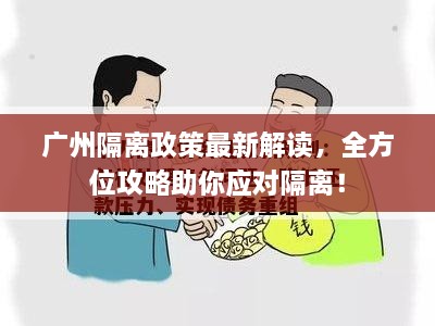 廣州隔離政策最新解讀，全方位攻略助你應(yīng)對(duì)隔離！