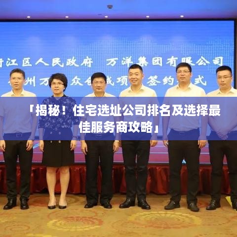 「揭秘！住宅選址公司排名及選擇最佳服務(wù)商攻略」