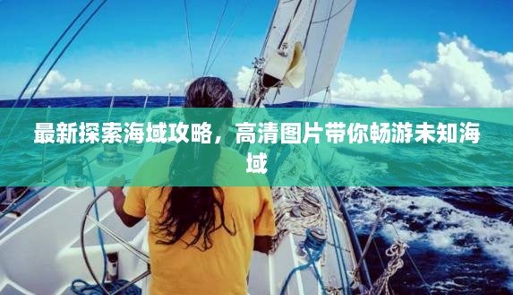 最新探索海域攻略，高清圖片帶你暢游未知海域
