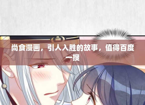 尚食漫畫，引人入勝的故事，值得百度一搜