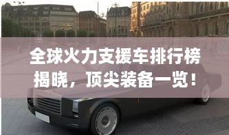 全球火力支援車排行榜揭曉，頂尖裝備一覽！