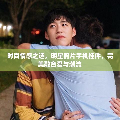 時(shí)尚情感之選，明星照片手機(jī)掛件，完美融合愛(ài)與潮流