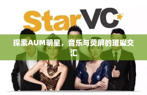 探索AUM明星，音樂與熒屏的璀璨交匯
