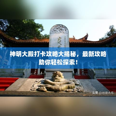 神明大殿打卡攻略大揭秘，最新攻略助你輕松探索！