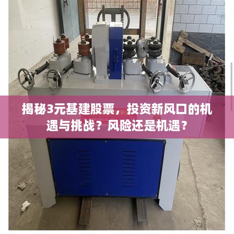 揭秘3元基建股票，投資新風(fēng)口的機遇與挑戰(zhàn)？風(fēng)險還是機遇？