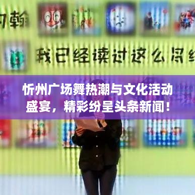 忻州廣場舞熱潮與文化活動盛宴，精彩紛呈頭條新聞！