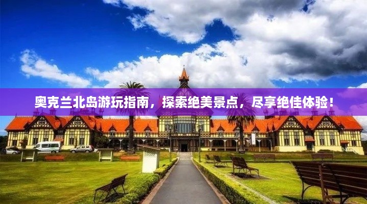 奧克蘭北島游玩指南，探索絕美景點(diǎn)，盡享絕佳體驗(yàn)！