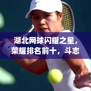 湖北網(wǎng)球閃耀之星，榮耀排名前十，斗志不滅！