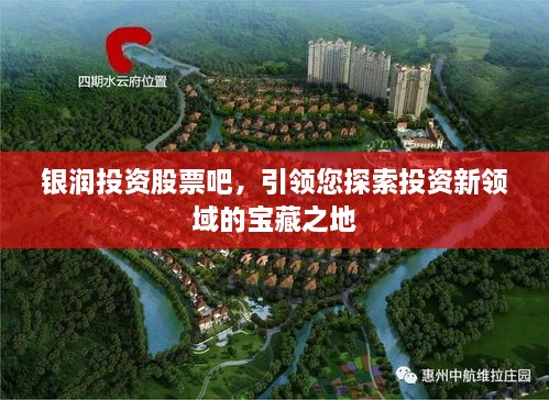 銀潤投資股票吧，引領(lǐng)您探索投資新領(lǐng)域的寶藏之地