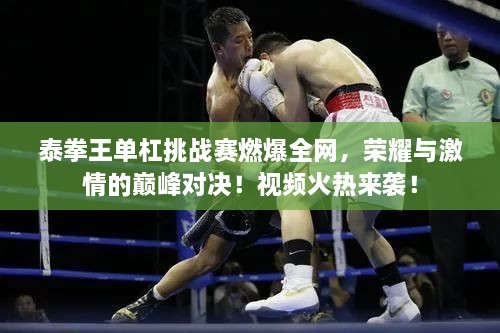 泰拳王單杠挑戰(zhàn)賽燃爆全網(wǎng)，榮耀與激情的巔峰對決！視頻火熱來襲！