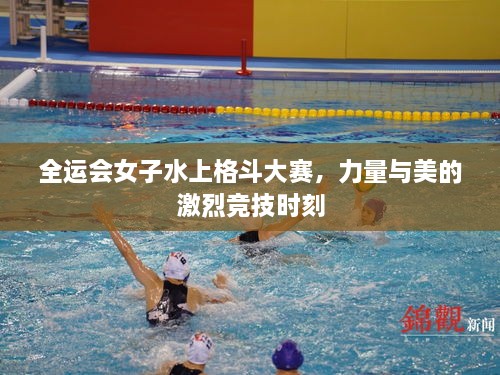 全運會女子水上格斗大賽，力量與美的激烈競技時刻