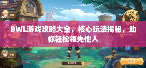BWL游戲攻略大全，核心玩法揭秘，助你輕松領(lǐng)先他人