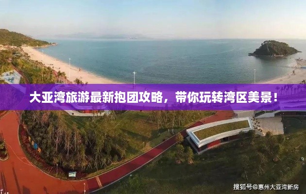 大亞灣旅游最新抱團(tuán)攻略，帶你玩轉(zhuǎn)灣區(qū)美景！