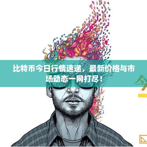 比特幣今日行情速遞，最新價(jià)格與市場動(dòng)態(tài)一網(wǎng)打盡！