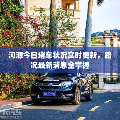 河源今日堵車狀況實時更新，路況最新消息全掌握