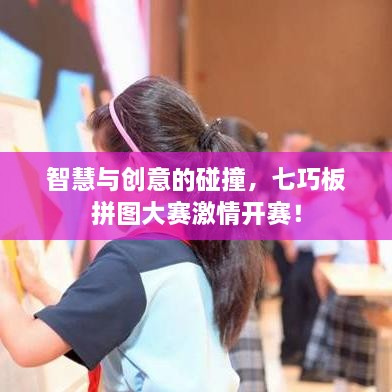 智慧與創(chuàng)意的碰撞，七巧板拼圖大賽激情開賽！