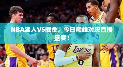NBA湖人VS掘金，今日巔峰對決直播盛宴！
