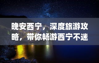 晚安西寧，深度旅游攻略，帶你暢游西寧不迷路！
