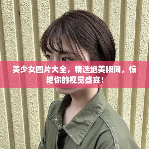 美少女圖片大全，精選絕美瞬間，驚艷你的視覺盛宴！