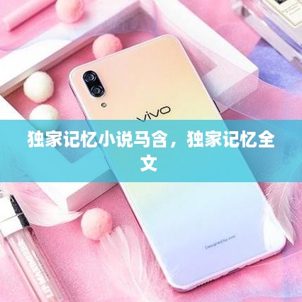 獨(dú)家記憶小說(shuō)馬含，獨(dú)家記憶全文 
