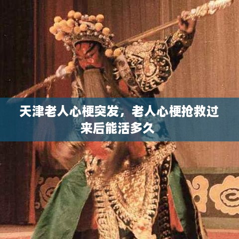 天津老人心梗突發(fā)，老人心梗搶救過來后能活多久 