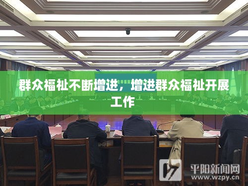 群眾福祉不斷增進(jìn)，增進(jìn)群眾福祉開展工作 