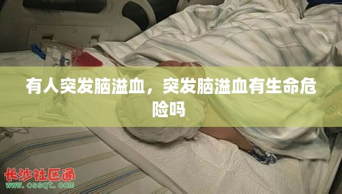 有人突發(fā)腦溢血，突發(fā)腦溢血有生命危險(xiǎn)嗎 