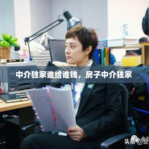 中介獨(dú)家誰給誰錢，房子中介獨(dú)家 