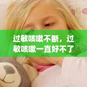 過敏咳嗽不斷，過敏咳嗽一直好不了怎么辦 