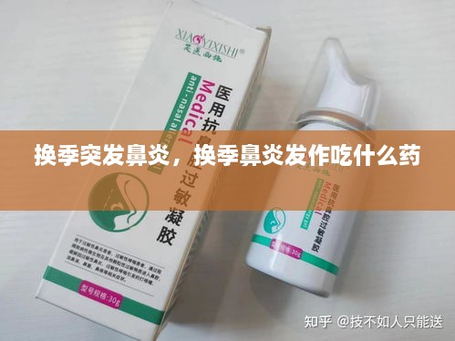 換季突發(fā)鼻炎，換季鼻炎發(fā)作吃什么藥 