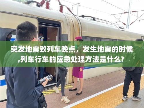 突發(fā)地震致列車晚點，發(fā)生地震的時候,列車行車的應(yīng)急處理方法是什么? 