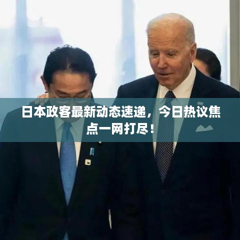 日本政客最新動(dòng)態(tài)速遞，今日熱議焦點(diǎn)一網(wǎng)打盡！