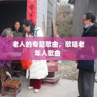 老人的專題歌曲，歌唱老年人歌曲 