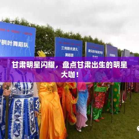 甘肅明星閃耀，盤(pán)點(diǎn)甘肅出生的明星大咖！