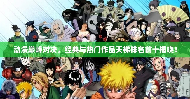 動漫巔峰對決，經(jīng)典與熱門作品天梯排名前十揭曉！