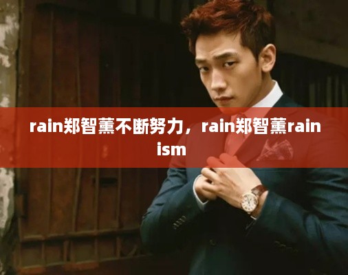 rain鄭智薰不斷努力，rain鄭智薰rainism 