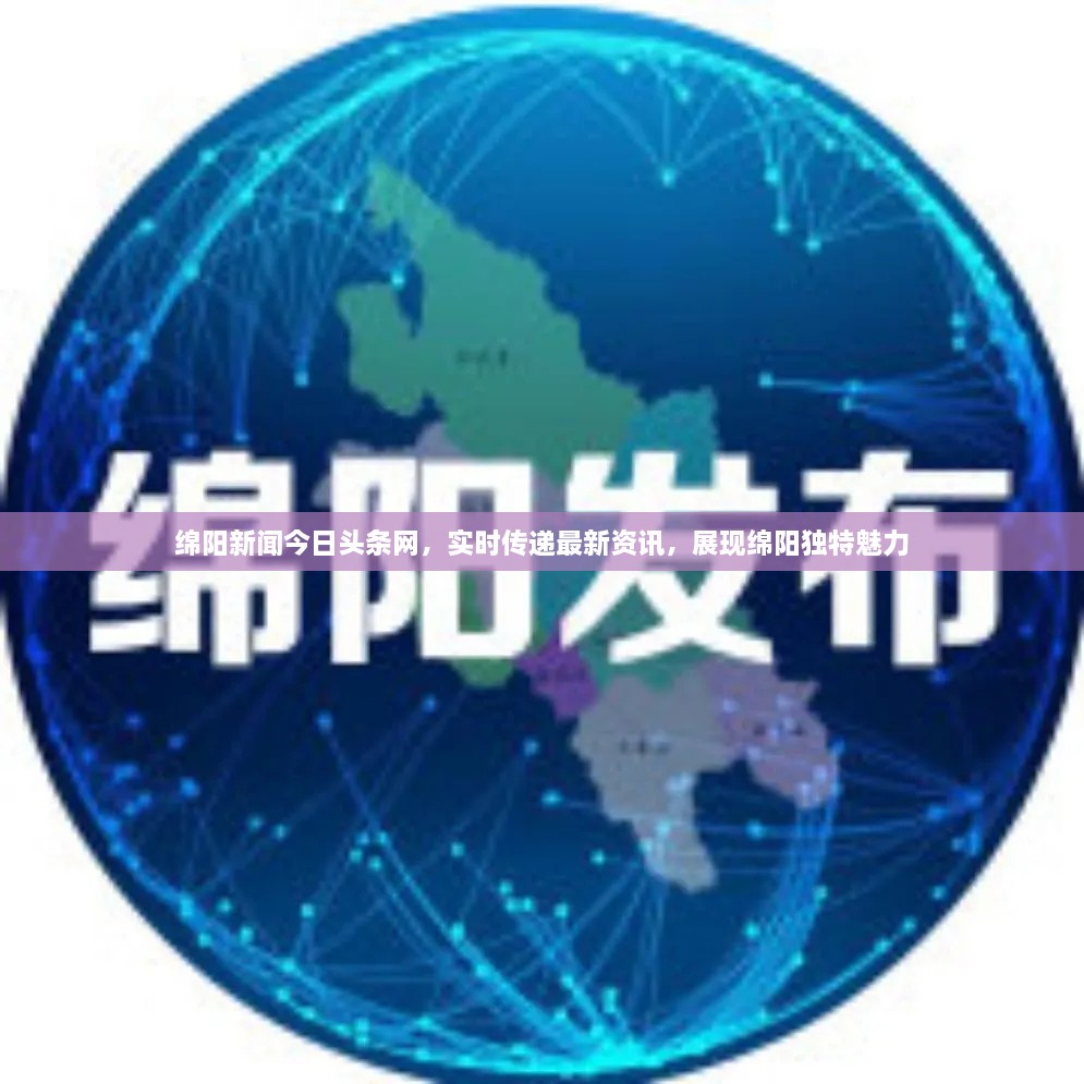 綿陽新聞今日頭條網(wǎng)，實(shí)時(shí)傳遞最新資訊，展現(xiàn)綿陽獨(dú)特魅力