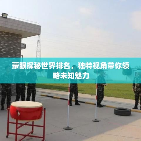 蒙眼探秘世界排名，獨特視角帶你領(lǐng)略未知魅力