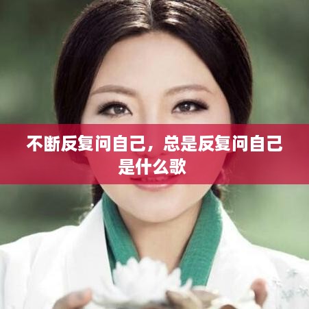 不斷反復(fù)問(wèn)自己，總是反復(fù)問(wèn)自己是什么歌 