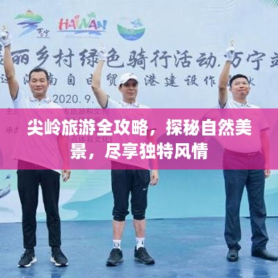 尖嶺旅游全攻略，探秘自然美景，盡享獨特風(fēng)情