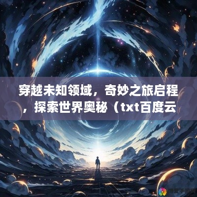 穿越未知領(lǐng)域，奇妙之旅啟程，探索世界奧秘（txt百度云版）