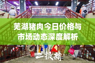 蕪湖豬肉今日價(jià)格與市場(chǎng)動(dòng)態(tài)深度解析