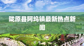 隴原縣阿塢鎮(zhèn)最新熱點(diǎn)新聞
