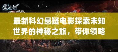 最新科幻懸疑電影探索未知世界的神秘之旅，帶你領(lǐng)略未知的魅力